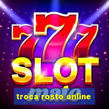 troca rosto online